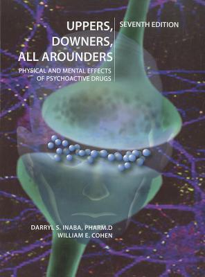 Uppers, Downers, All Arounders: Physical and Mental Effects of Psychoactive Drugs - Inaba, Darryl