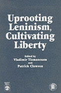 Uprooting Leninism, Cultivating Liberty - Tismaneanu, Vladimir, Professor, and Clawson, Patrick