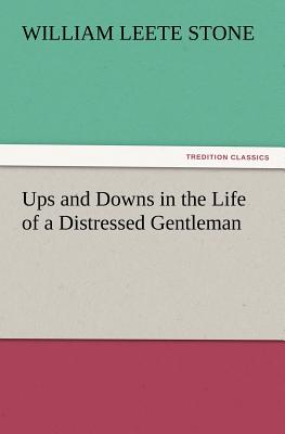 Ups and Downs in the Life of a Distressed Gentleman - Stone, William L