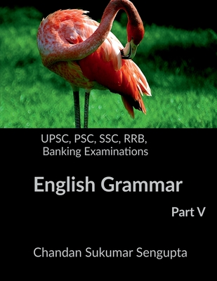 UPSC, PSC, SSC, RRB, Banking Examinations English Grammar Part V: Activities and Worksheets for Aspirants preparing for different Competitive Examinations: [Motivational book, Inspirational book, self help book, Personal development book] - Chandan Sukumar SenGupta