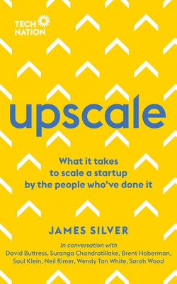 Upscale: What it takes to scale a startup. By the people who've done it. - Silver, James