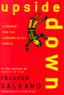 Upside Down: A Primer for the Looking-Glass World - Galeano, Eduardo