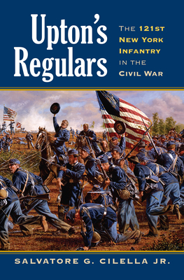 Upton's Regulars: The 121st New York Infantry in the Civil War - Cilella, Salvatore G, Jr.