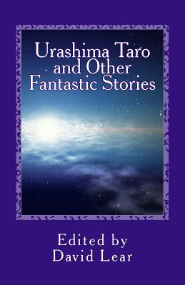 Urashima Taro and Other Fantastic Stories - Lear, David (Editor)