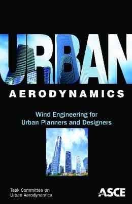 Urban Aerodynamics: Wind Engineering for Urban Planners and Designers - Task Committee on Urban Aerodynamics