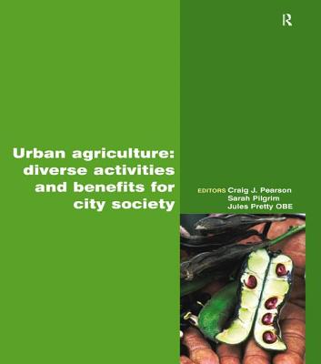Urban Agriculture: Diverse Activities and Benefits for City Society - Pearson, Craig (Editor)