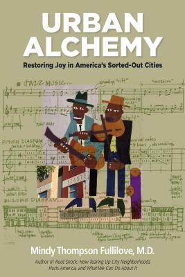 Urban Alchemy: Restoring Joy in America's Sorted-Out Cities - Fullilove, Mindy Thompson, Professor, Aia