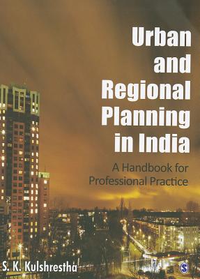 Urban and Regional Planning in India: A Handbook for Professional Practice - Kulshrestha, S K