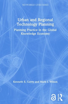 Urban and Regional Technology Planning: Planning Practice in the Global Knowledge Economy - Corey, Kenneth E, and Wilson, Mark, Dr.