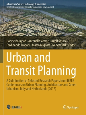 Urban and Transit Planning: A Culmination of Selected Research Papers from Ierek Conferences on Urban Planning, Architecture and Green Urbanism, Italy and Netherlands (2017) - Bougdah, Hocine (Editor), and Versaci, Antonella (Editor), and Sotoca, Adolf (Editor)