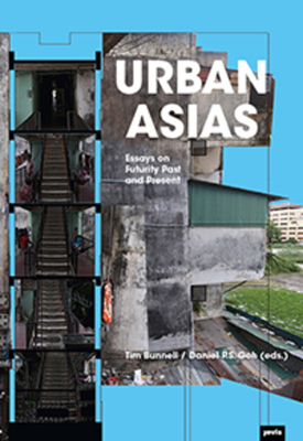 Urban Asias: Essays on Futurity Past and Present - Bunnell, Tim (Editor), and Goh, Daniel P.S. (Editor)