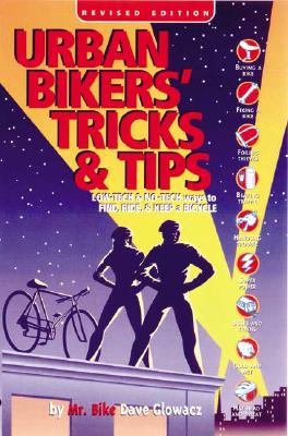 Urban Bikers' Tricks & Tips: Low-Tech & No-Tech Ways to Find, Ride, & Keep a Bicycle - Glowacz, Dave