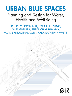 Urban Blue Spaces: Planning and Design for Water, Health and Well-Being - Bell, Simon (Editor), and Fleming, Lora E. (Editor), and Grellier, James (Editor)