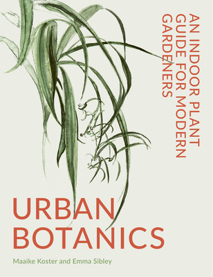 Urban Botanics: An Indoor Plant Guide for Modern Gardeners - Sibley, Emma