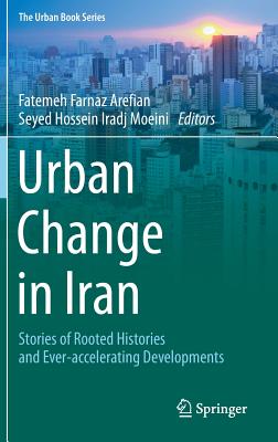 Urban Change in Iran: Stories of Rooted Histories and Ever-Accelerating Developments - Arefian, Fatemeh Farnaz (Editor), and Moeini, Seyed Hossein Iradj (Editor)