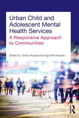 Urban Child and Adolescent Mental Health Services: A Responsive Approach to Communities - Afuape, Taiwo (Editor), and Krause, Inga-Britt (Editor)