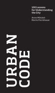 Urban Code: 100 Lessons for Understanding the City