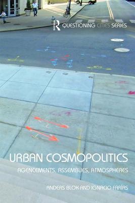 Urban Cosmopolitics: Agencements, assemblies, atmospheres - Blok, Anders (Editor), and Farias, Ignacio (Editor)