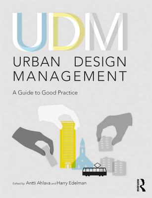 Urban Design Management: A Guide to Good Practice - Ahlava, Antti (Editor), and Edelman, Harry (Editor)