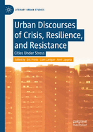 Urban Discourses of Crisis, Resilience, and Resistance: Cities Under Stress