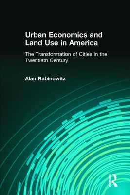 Urban Economics and Land Use in America: The Transformation of Cities in the Twentieth Century: The Transformation of Cities in the Twentieth Century - Rabinowitz, Alan