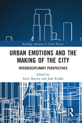 Urban Emotions and the Making of the City: Interdisciplinary Perspectives - Barclay, Katie (Editor), and Riddle, Jade (Editor)