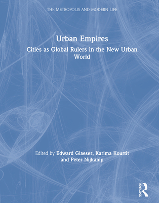 Urban Empires: Cities as Global Rulers in the New Urban World - Glaeser, Edward (Editor), and Kourtit, Karima (Editor), and Nijkamp, Peter (Editor)