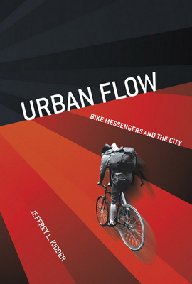 Urban Flow: Bike Messengers and the City - Kidder, Jeffrey L