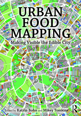 Urban Food Mapping: Making Visible the Edible City - Bohn, Katrin (Editor), and Tomkins, Mikey (Editor)