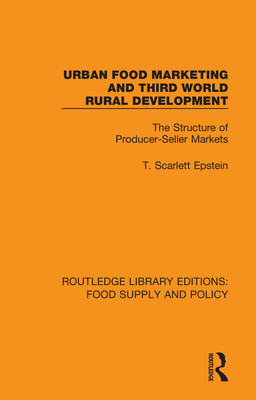 Urban Food Marketing and Third World Rural Development: The Structure of Producer-Seller Markets - Epstein, T. Scarlett