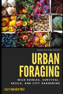 Urban Foraging: Wild Edibles, Survival Skills, and City Gardening