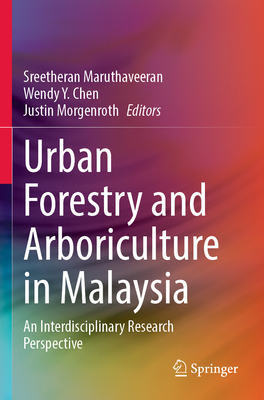 Urban Forestry and Arboriculture in Malaysia: An Interdisciplinary Research Perspective - Maruthaveeran, Sreetheran (Editor), and Chen, Wendy Y. (Editor), and Morgenroth, Justin (Editor)