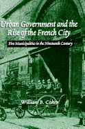 Urban Government and the Rise of the French City: Five Municipalities in the Nineteenth Century