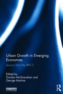 Urban Growth in Emerging Economies: Lessons from the BRICS - McGranahan, Gordon (Editor), and Martine, George (Editor)