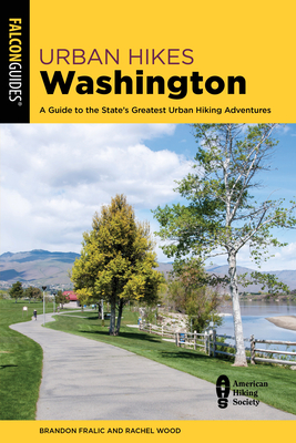 Urban Hikes Washington: A Guide to the State's Greatest Urban Hiking Adventures - Fralic, Brandon, and Wood, Rachel