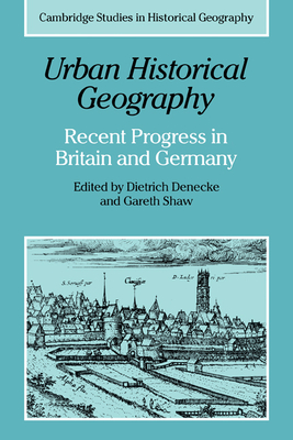 Urban Historical Geography: Recent Progress in Britain and Germany - Denecke, Dietrich (Editor), and Shaw, Gareth