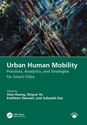 Urban Human Mobility: Practices, Analytics, and Strategies for Smart Cities - Huang, Xiao (Editor), and Ye, Xinyue (Editor), and Stewart, Kathleen (Editor)