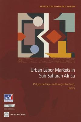 Urban Labor Markets in Sub-Saharan Africa - D?veloppement, Agence Fran?aise de, and De Vreyer, Philippe (Editor), and Roubaud, Francois (Editor)