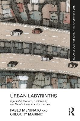 Urban Labyrinths: Informal Settlements, Architecture, and Social Change in Latin America - Meninato, Pablo, and Marinic, Gregory
