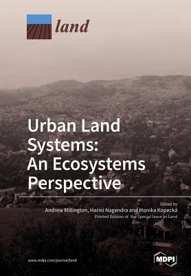 Urban Land Systems: An Ecosystems Perspective - Millington, Andrew (Guest editor), and Nagendra, Harini (Guest editor), and Kopecka, Monika (Guest editor)