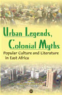 Urban Legends, Colonial Myths: Popular Culture and Literature in East Africa