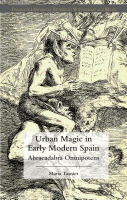 Urban Magic in Early Modern Spain: Abracadabra Omnipotens - Tausiet, M