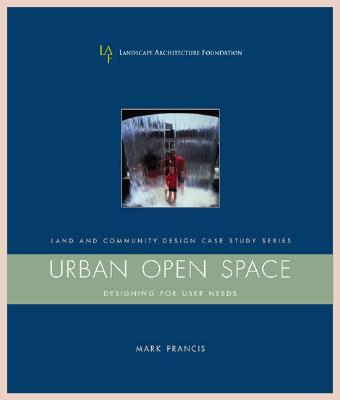 Urban Open Space: Designing for User Needs - Francis, Mark
