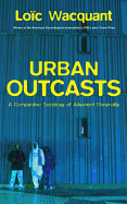 Urban Outcasts: A Comparative Sociology of Advanced Marginality
