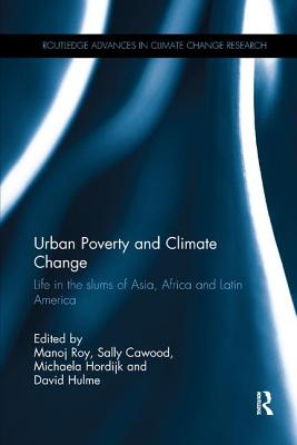 Urban Poverty and Climate Change: Life in the slums of Asia, Africa and Latin America - Roy, Manoj (Editor), and Cawood, Sally (Editor), and Hordijk, Michaela (Editor)