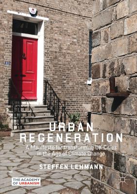Urban Regeneration: A Manifesto for Transforming UK Cities in the Age of Climate Change - Lehmann, Steffen