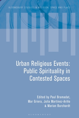 Urban Religious Events: Public Spirituality in Contested Spaces - Bramadat, Paul (Editor), and Tremlett, Paul-Franois (Editor), and Griera, Mar (Editor)