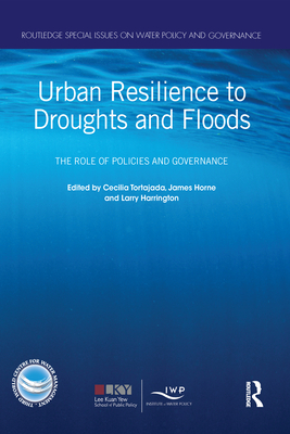 Urban Resilience to Droughts and Floods: The Role of Policies and Governance - Tortajada, Cecilia (Editor), and Horne, James (Editor), and Harrington, Larry (Editor)