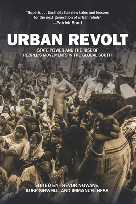 Urban Revolt: State Power and the Rise of People's Movements in the Global South - Ness, Immanuel, and Sinwell, Luke, and Nganwe, Trevor (Editor)