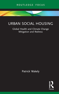 Urban Social Housing: Global Health and Climate Change Mitigation and Redress - Wakely, Patrick